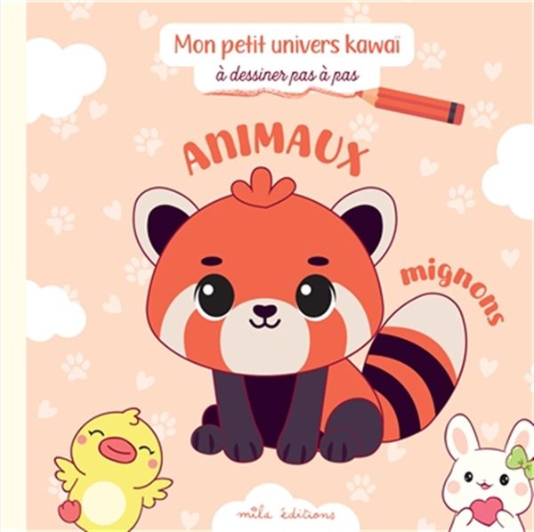 Animaux mignons - Mon petit univers kawaï à dessiner en pas à pas