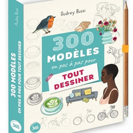 300 modèles en pas à pas pour tout dessiner