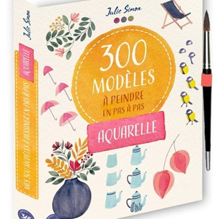 300 modèles à peindre en pas à pas - Aquarelle