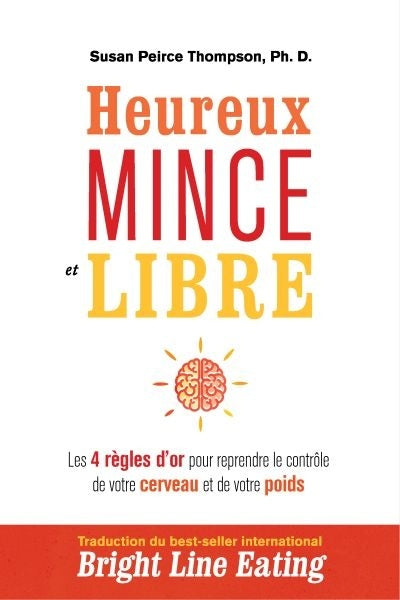 Heureux, mince et libre : les 4 règles d'or pour reprendre le contrôle de votre cerveau et de votre poids