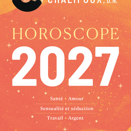 Horoscope 2027 Santé, amour, sensualité et séduction, travail, argent