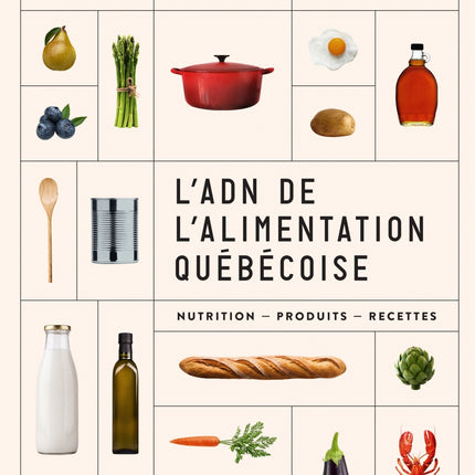 L'ADN de l'alimentation québécoise : nutrition, produits, recettes