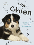 Mon chien : Tout savoir pour en prendre soin