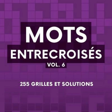 Mots entrecroisés vol. 6 : 255 grilles et solutions