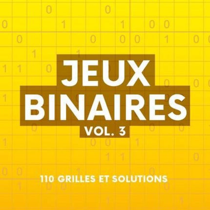 Jeux binaires vol. 3 : 110 grilles et solutions
