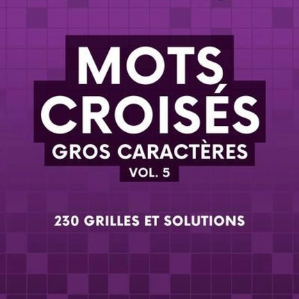 Mots croisés gros caractères vol. 5 : 230 grilles et solutions
