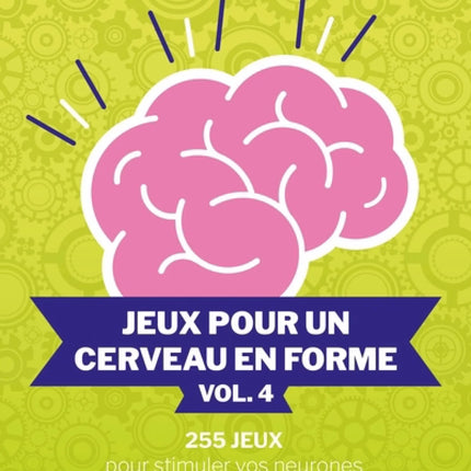 Jeux pour un cerveau en forme vol. 4 : 255 Jeux pour stimuler vos neurones