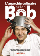 Culinary anarchy according to Bob the Chef: more than 100 recipes under $10 each, to get off to a good start in the kitchen!