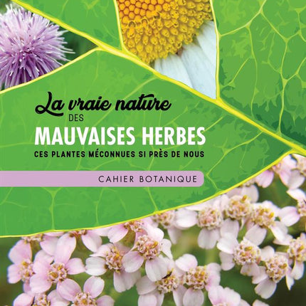 La vraie nature des mauvaises herbes - Cahier botanique