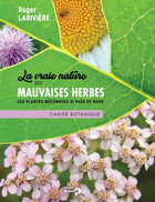 La vraie nature des mauvaises herbes - Cahier botanique