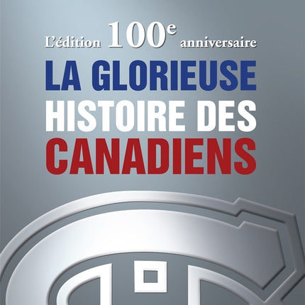 L'édition 100e anniversaire de la glorieuse histoire des canadiens