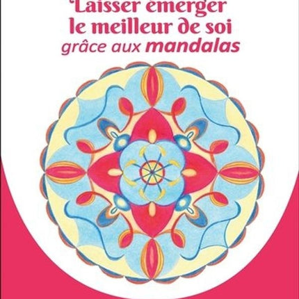 Laisser émerger le meilleur de soi grâce aux mandalas