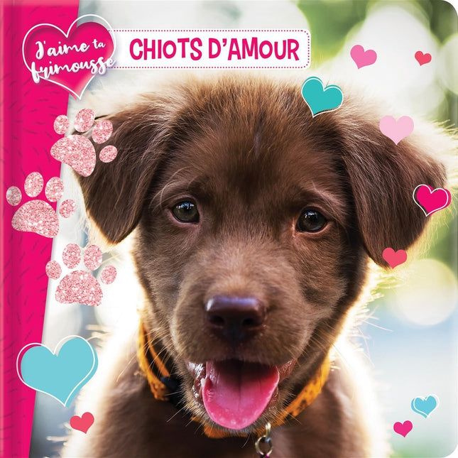 J'aime ta frimousse : chiots d'amour