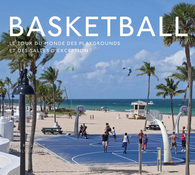 BASKETBALL : LE TOUR DU MONDE DES PLAYGROUNDS ET DES SALLES D'EXCEPTION Par Elvis Roquand et Charly Genar