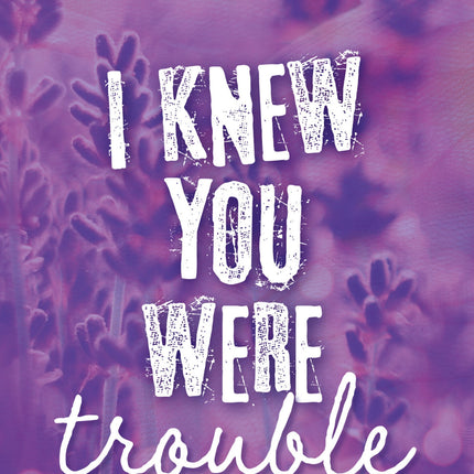 I knew you were trouble