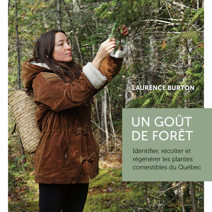 Un goût de forêt Identifier, récolter et régénérer les plantes comestibles du Québec