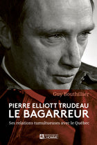 Pierre Elliott Trudeau, le bagarreur Ses relations tumultueuses avec le Québec