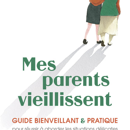 My parents are getting older: A kind and practical guide to successfully navigating difficult situations