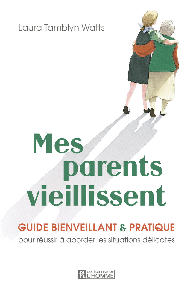 Mes parents vieillissent Guide bienveillant et pratique pour réussir à aborder les situations délicates