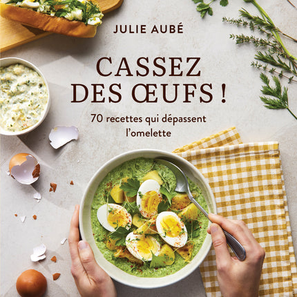 Crack Some Eggs! 70 Recipes Beyond the Omelet