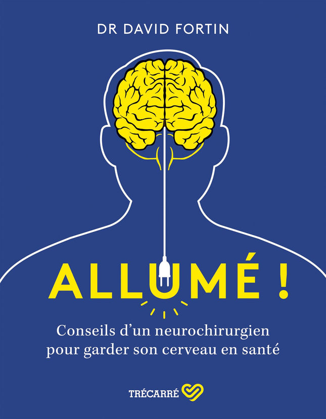 Allumé ! - Conseils d'un neurochirurgien pour garder son cerveau en santé