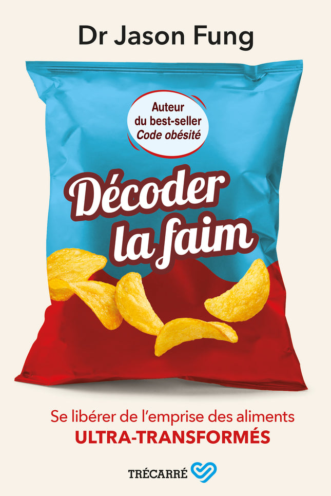 Décoder la faim Se libérer de l’emprise des aliments ultra-transformés