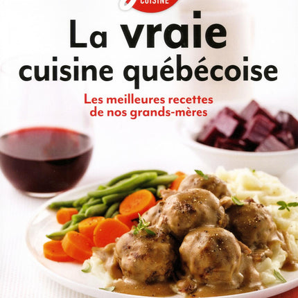 La vraie cuisine québécoise - Les meilleures recettes de nos grands-mères