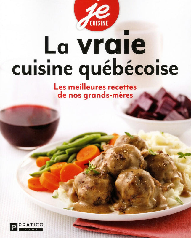 La vraie cuisine québécoise - Les meilleures recettes de nos grands-mères