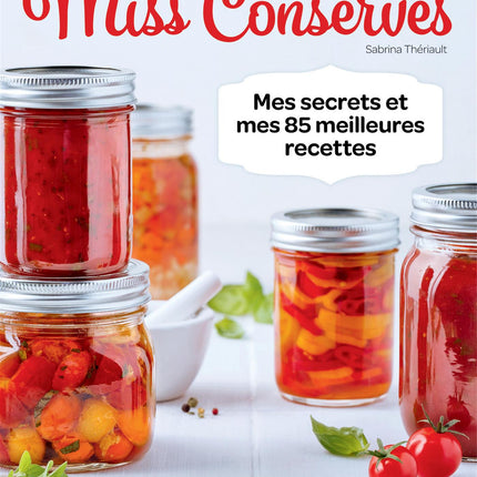 Miss Conserves - My secrets and my 85 best recipes